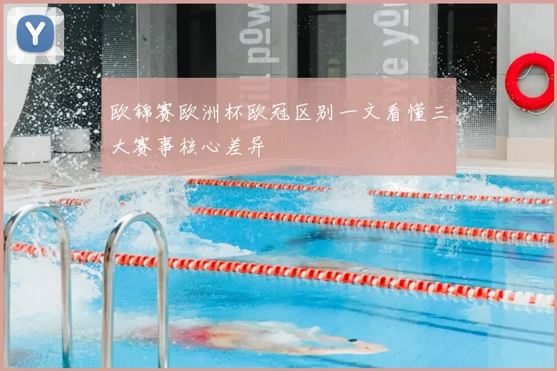 欧锦赛欧洲杯欧冠区别一文看懂三大赛事核心差异