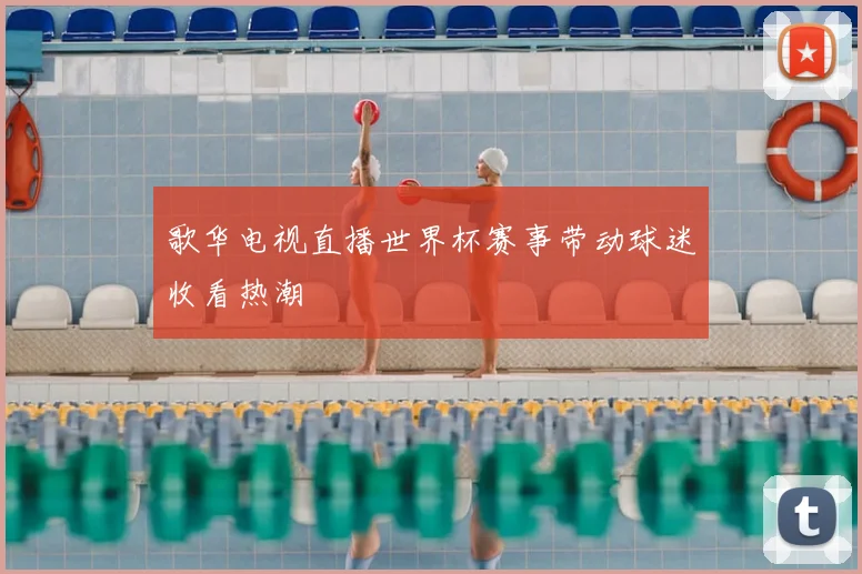 歌华电视直播世界杯赛事带动球迷收看热潮