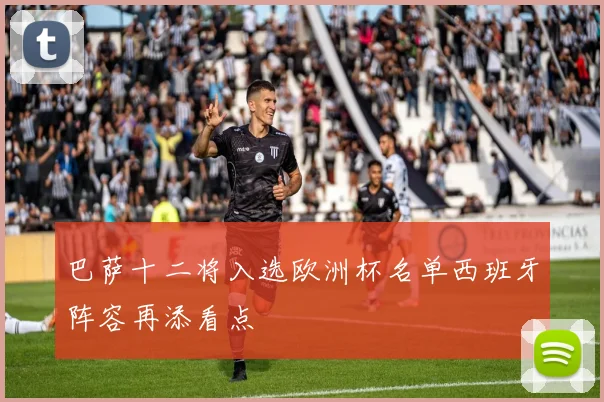 巴萨十二将入选欧洲杯名单西班牙阵容再添看点