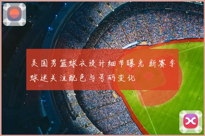 美国男篮球衣设计细节曝光 新赛季球迷关注配色与号码变化