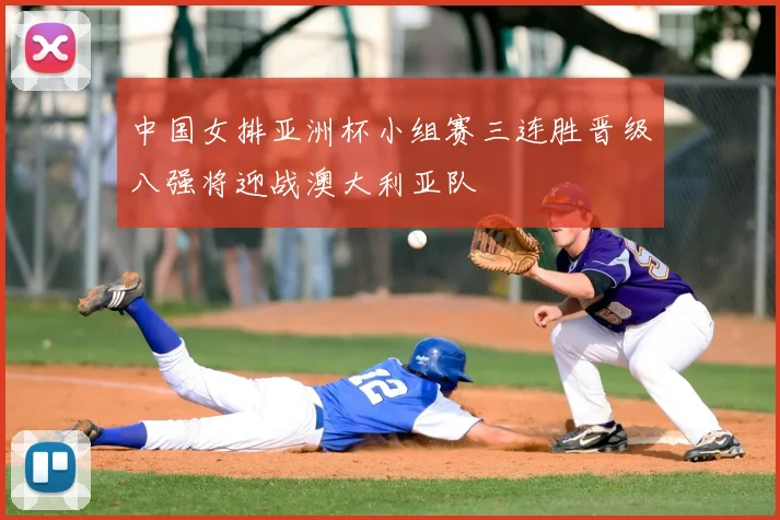 中国女排亚洲杯小组赛三连胜晋级八强将迎战澳大利亚队