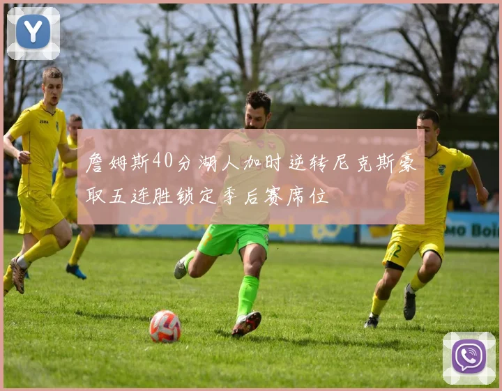 詹姆斯40分湖人加时逆转尼克斯豪取五连胜锁定季后赛席位