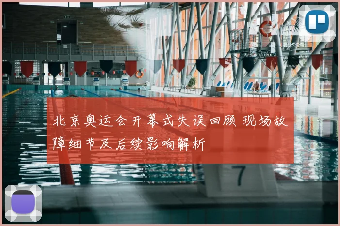 北京奥运会开幕式失误回顾 现场故障细节及后续影响解析