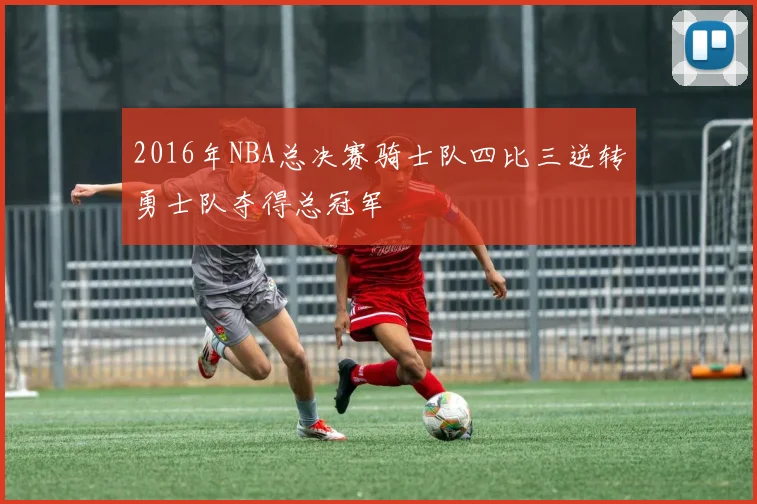 2016年NBA总决赛骑士队四比三逆转勇士队夺得总冠军