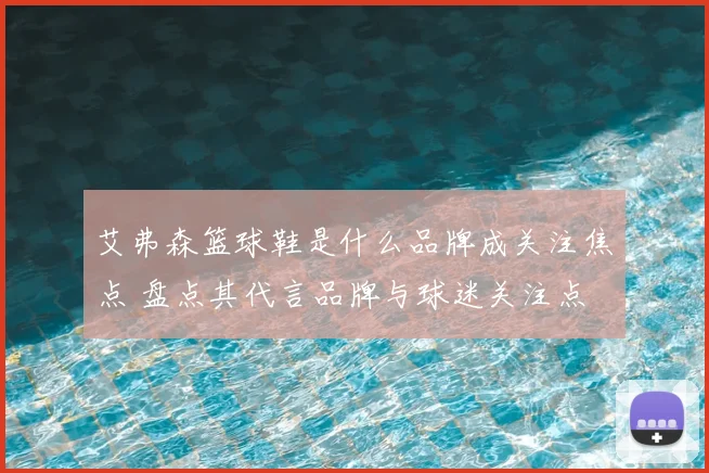 艾弗森篮球鞋是什么品牌成关注焦点 盘点其代言品牌与球迷关注点