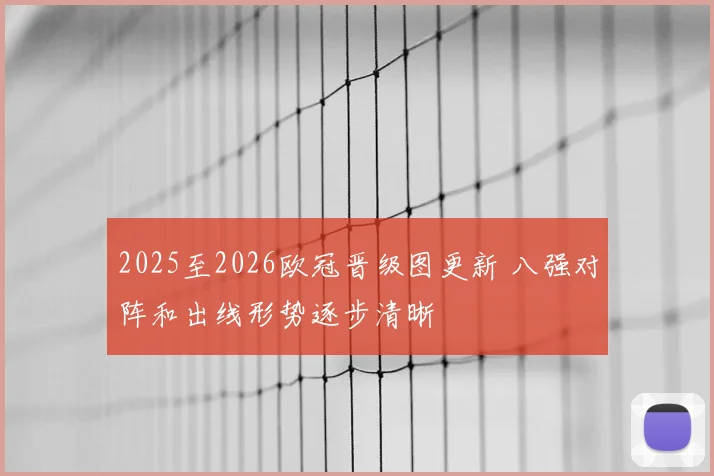 2025至2026欧冠晋级图更新 八强对阵和出线形势逐步清晰